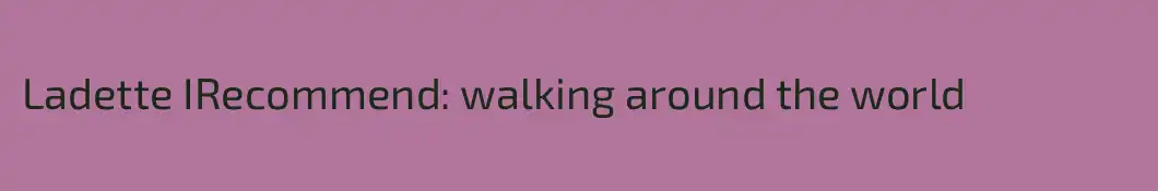 Ladette IRecommend: walking around the world